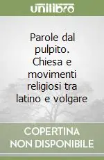 Parole dal pulpito. Chiesa e movimenti religiosi tra latino e volgare Prezzo Scontato