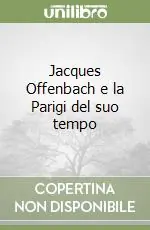 Jacques Offenbach e la Parigi del suo tempo Bestseller