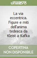 La via eccentrica. Figure e miti dell‘anima tedesca da Kleist a Kafka Spedizione Espresso