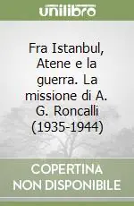 Fra Istanbul, Atene e la guerra. La missione di A. G. Roncalli (1935-1944) Solo Oggi