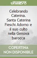 Celebrando Caterina. Santa Caterina Fieschi Adorno e il suo culto nella Genova barocca Esclusivo