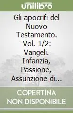 Quantità Limitata Gli apocrifi del Nuovo Testamento. Vol. 1/2 Vangeli. Infanzia, Passione, Assunzione di MariaVangeli infanzia, passione, assunzione di Maria