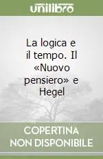 La logica e il tempo. Il «Nuovo pensiero» e Hegel Subito Disponibile