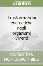 Trasformazioni energetiche negli organismi viventi Subito Disponibile