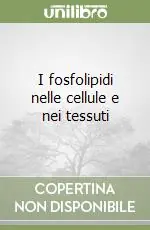 I fosfolipidi nelle cellule e nei tessuti Promozione Esclusiva