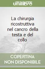 Novità La chirurgia ricostruttiva nel cancro della testa e del collo