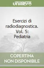 Offerta Esercizi di radiodiagnostica. Vol. 5 Pediatria