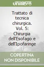 Trattato di tecnica chirurgica. Vol. 5 Chirurgia dell‘Esofago e dell‘Ipofaringe Non Perdere