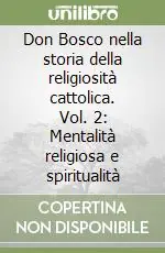 Don Bosco nella storia della religiosità cattolica. Vol. 2 Mentalità religiosa e spiritualità Spedito Oggi