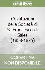 Costituzioni della Società di S. Francesco di Sales (1858-1875) Ultime Pezzi