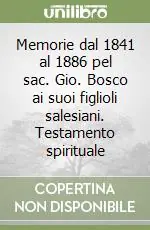 Ordina Subito Memorie dal 1841 al 1886 pel sac. Gio. Bosco ai suoi figlioli salesiani. Testamento spirituale