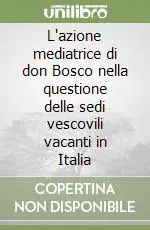Soddisfatti O Rimborsati L‘azione mediatrice di don Bosco nella questione delle sedi vescovili vacanti in Italia
