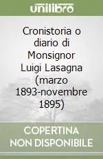 Acquista Ora Cronistoria o diario di Monsignor Luigi Lasagna (marzo 1893-novembre 1895)