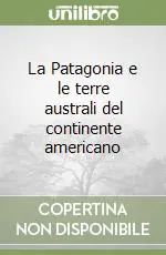 La Patagonia e le terre australi del continente americano Reso Gratuito