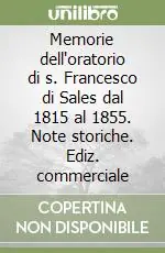 Memorie dell‘oratorio di s. Francesco di Sales dal 1815 al 1855. Note storiche. Ediz. commerciale Prezzo Di Fabbrica