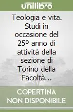 Teologia e vita. Studi in occasione del 25º anno di attività della sezione di Torino della Facoltà teologica dell‘Università pontificia salesiana Super Prezzo