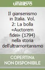 Il giansenismo in Italia. Vol. 2 La bolla «Auctorem fidei» (1794) nella storia dell‘ultramontanismo Popolare