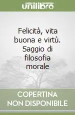 Prezzo Basso Felicità, vita buona e virtù. Saggio di filosofia morale