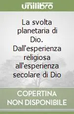 Compra Oggi Stesso La svolta planetaria di Dio. Dall‘esperienza religiosa all‘esperienza secolare di Dio