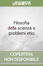 Popolare Filosofia della scienza e problemi etici