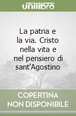 Ultimissimo Modello La patria e la via. Cristo nella vita e nel pensiero di sant‘Agostino