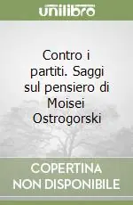 Economico Contro i partiti. Saggi sul pensiero di Moisei Ostrogorski