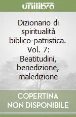 Dizionario di spiritualità biblico-patristica. Vol. 7 Beatitudini, benedizione, maledizione Ordina Subito