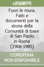 Fuori le mura. Fatti e documenti per la storia della Comunità di base di San Paolo in Roma (1968-1985) Occasione Imperdibile