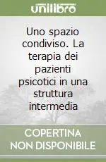 Subito Disponibile Uno spazio condiviso. La terapia dei pazienti psicotici in una struttura intermedia
