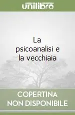 Promozione Esclusiva La psicoanalisi e la vecchiaia