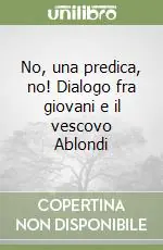 No, una predica, no! Dialogo fra giovani e il vescovo Ablondi Spedito Oggi