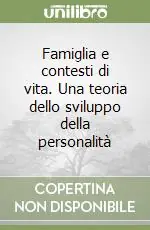Subito Disponibile Famiglia e contesti di vita. Una teoria dello sviluppo della personalità