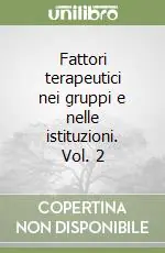 Fattori terapeutici nei gruppi e nelle istituzioni. Vol. 2 Acquista Ora