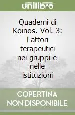 Quaderni di Koinos. Vol. 3 Fattori terapeutici nei gruppi e nelle istituzioni Must-Have
