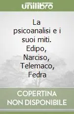 Prezzo Conveniente La psicoanalisi e i suoi miti. Edipo, Narciso, Telemaco, Fedra