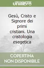 Gesù, Cristo e Signore dei primi cristiani. Una cristologia esegetica A Buon Prezzo