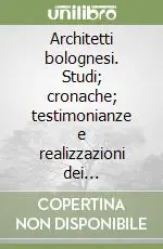 Spedizione Espresso Architetti bolognesi. Studi; cronache; testimonianze e realizzazioni dei progettisti bolognesi. Vol. 1