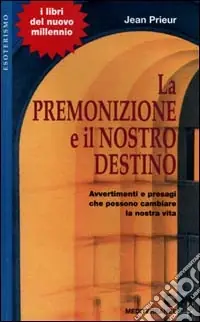 La premonizione e il nostro destino. Avvertimenti e presagi che possono cambiare la vita Nuova Collezione