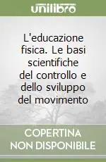 Super Prezzo L‘educazione fisica. Le basi scientifiche del controllo e dello sviluppo del movimento