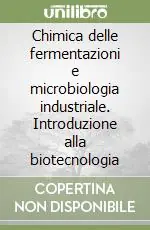 Subito Disponibile Chimica delle fermentazioni e microbiologia industriale. Introduzione alla biotecnologia