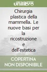 Chirurgia plastica della mammella. Le nuove basi per la ricostruzione e dell‘estetica Di Tendenza