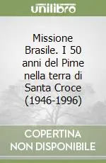 Occasione Imperdibile Missione Brasile. I 50 anni del Pime nella terra di Santa Croce (1946-1996)