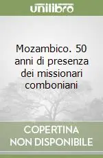 Esclusivo Mozambico. 50 anni di presenza dei missionari comboniani