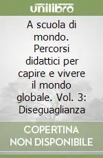 A scuola di mondo. Percorsi didattici per capire e vivere il mondo globale. Vol. 3 Diseguaglianza Di Tendenza