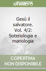 Gesù il salvatore. Vol. 4/2 Soteriologia e mariologia Offerta Limitata