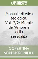 Soddisfatti O Rimborsati Manuale di etica teologica. Vol. 2/2 Morale dell‘Amore e della sessualità