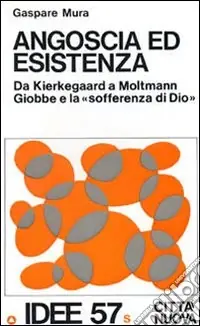 Angoscia ed esistenza. Da Kierkegaard a Maltmann, Giobbe e la «Sofferenza di Dio» Solo Oggi