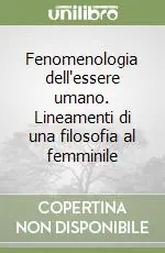 Fenomenologia dell‘essere umano. Lineamenti di una filosofia al femminile A Buon Prezzo