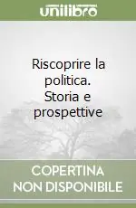 Riscoprire la politica. Storia e prospettive Professionale