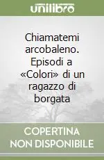 Chiamatemi arcobaleno. Episodi a «Colori» di un ragazzo di borgata Ultimissimo Modello